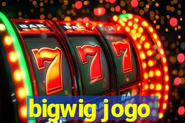 bigwig jogo